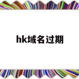 hk域名过期(域名过期了网站还能打开吗)