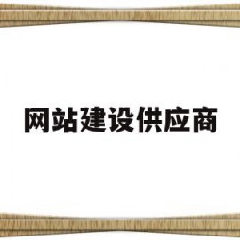 网站建设供应商(提供网站建设报价)
