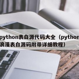 python表白源代码大全（python浪漫表白源码附带详细教程）
