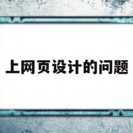 上网页设计的问题(网页设计的问题和解决)
