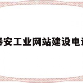 泰安工业网站建设电话(泰安工业网站建设电话号码)