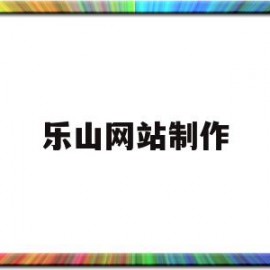 乐山网站制作(乐山网站制作人才招聘)