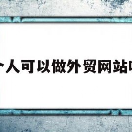 个人可以做外贸网站吗(个人做外贸违法吗)