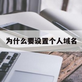 为什么要设置个人域名(为什么要解析域名)