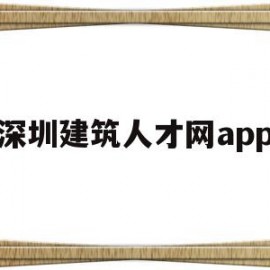 深圳建筑人才网app(深圳建筑人才网招聘信息)