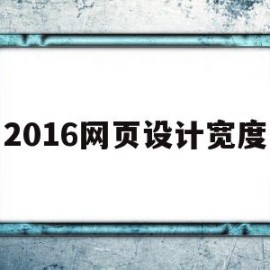 2016网页设计宽度(网页设计宽度值怎么设置)
