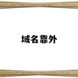 域名靠外(域名仃靠平台)