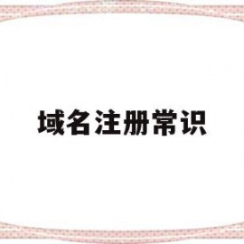 域名注册常识(域名注册常识是什么)