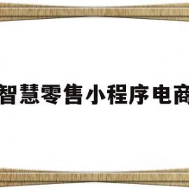 智慧零售小程序电商(智慧零售小程序电商怎么做)
