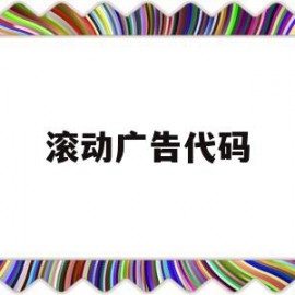 滚动广告代码(滚动广告代码怎么设置)