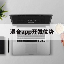 混合app开发优势(混合app的开发工具)