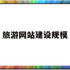旅游网站建设规模(旅游网站建设规模分析)