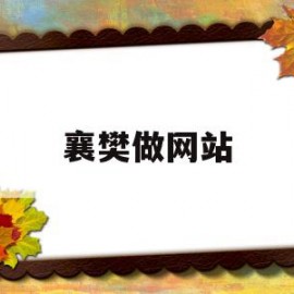 襄樊做网站(襄阳本地网站)