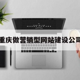重庆做营销型网站建设公司(重庆做营销型网站建设公司)