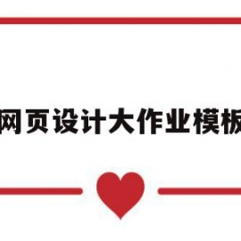 网页设计大作业模板(网页设计大作业模板怎么做)