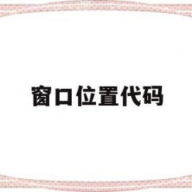 窗口位置代码(窗口位置代码怎么写)