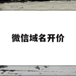 微信域名开价(微信域名红了怎么办)
