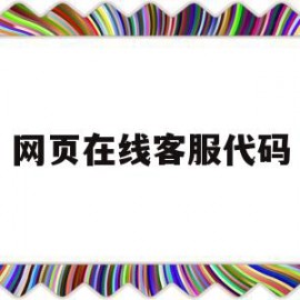 网页在线客服代码(网页在线客服代码怎么写)