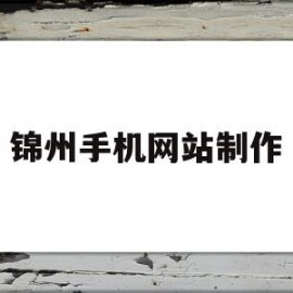 锦州手机网站制作(锦州手机网站制作公司)