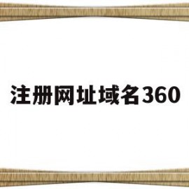 注册网址域名360(注册网址域名怎么注册)