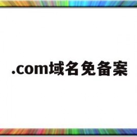 .com域名免备案(免费域名免备案)