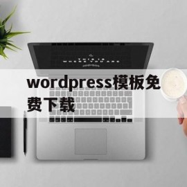 wordpress模板免费下载(wordpress门户网站模板)