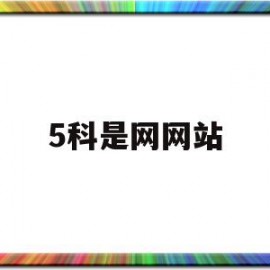 5科是网网站(五大网站是什么意思)