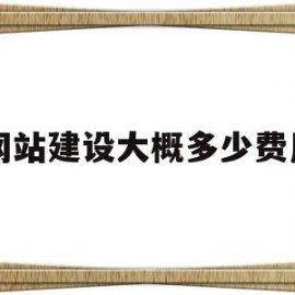 网站建设大概多少费用(高端网站建设大概需要多少费用)
