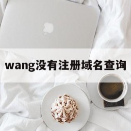 wang没有注册域名查询(注册的域名如果没有及时付费会被如何处理)