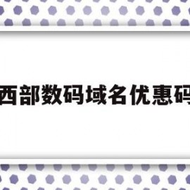 西部数码域名优惠码(西部数码域名信息查询)