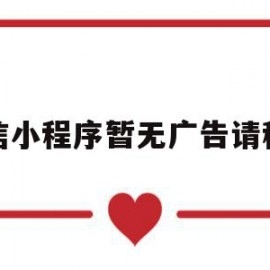 微信小程序暂无广告请稍后(微信小程序广告加载失败怎么办)