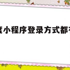 百度小程序登录方式都有哪些(百度小程序登录方式都有哪些呢)