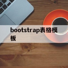 bootstrap表格模板(bootstrap模板怎么用)