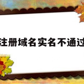 注册域名实名不通过(域名不认证可以使用吗)