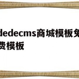 dedecms商城模板免费模板(在dedecms中,如何模板建站)