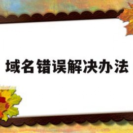 域名错误解决办法(下位组件错误解决办法)