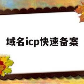 域名icp快速备案(域名icp备案是什么意思)