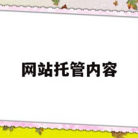 网站托管内容(网站托管哪家公司好)