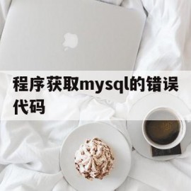 程序获取mysql的错误代码(mysql错误代码1062什么意思)