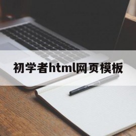 初学者html网页模板(初学者html网页模板下载)
