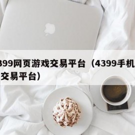 4399网页游戏交易平台（4399手机游戏交易平台）