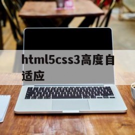 html5css3高度自适应(css高度自适应屏幕)