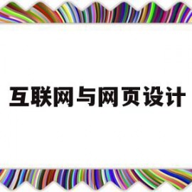 互联网与网页设计(互联网网页设计思路300字)
