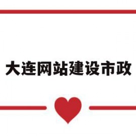 大连网站建设市政(大连市政设施修建有限公司电话)