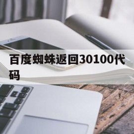 百度蜘蛛返回30100代码(百度蜘蛛访问后的代码是800)