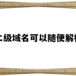 二级域名可以随便解析(二级域名解析882gg)