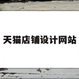 天猫店铺设计网站(天猫店铺设计网站推荐)
