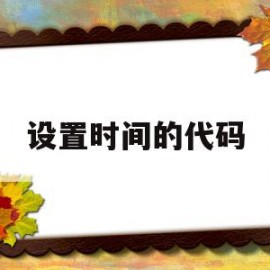 设置时间的代码(设置时间的代码怎么写)
