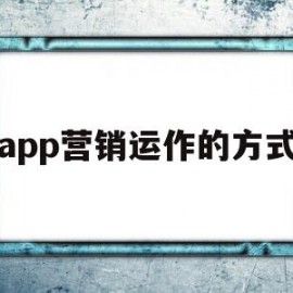 app营销运作的方式(app营销策略有哪些方法)