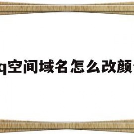 qq空间域名怎么改颜色(空间标识怎么改)